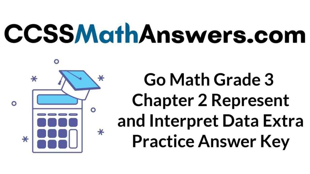 go-math-grade-3-chapter-2-represent-and-interpret-data-extra-practice-answer-key