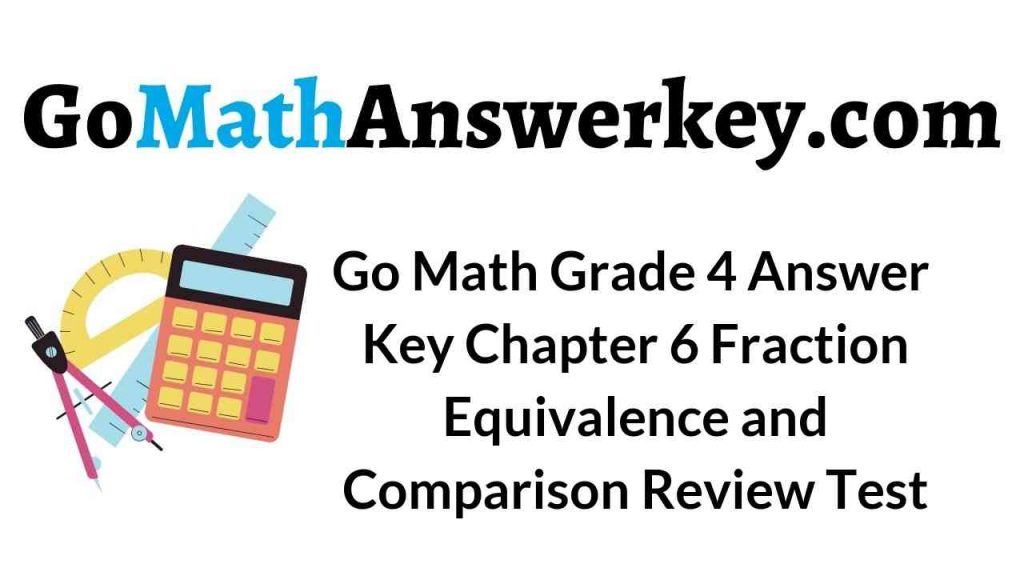 go-math-grade-4-answer-key-chapter-6-fraction-equivalence-and-comparison-review-test