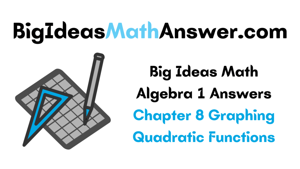 Big Ideas Math Algebra 1 Answers Chapter 8 Graphing Quadratic Functions