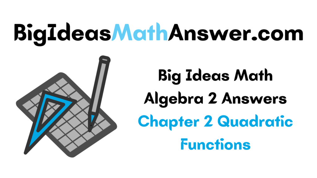 Big Ideas Math Algebra 2 Answers Chapter 2 Quadratic Functions Big Ideas Math Answers