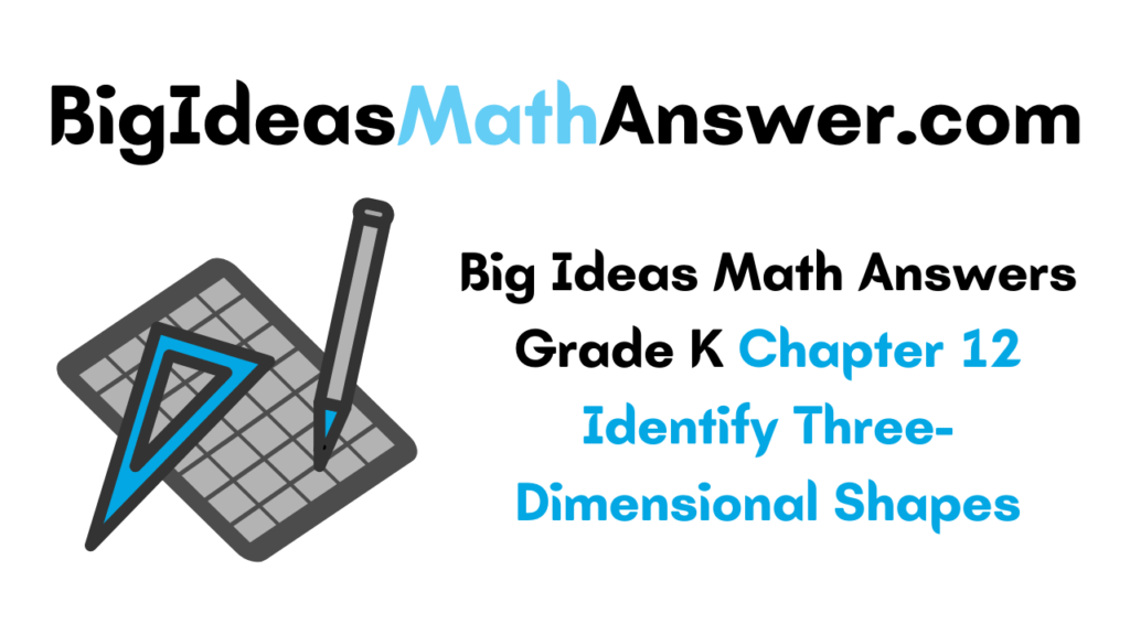 Big Ideas Math Answers Grade K Chapter 12 Identify Three-Dimensional Shapes